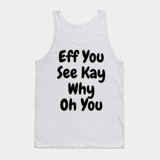 Eff You See Kay Black Text Funny Quote Typography Tank Top